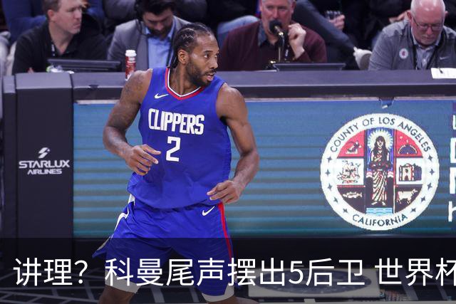讲理？科曼尾声摆出5后卫 世界杯第3身高却被头球绝平